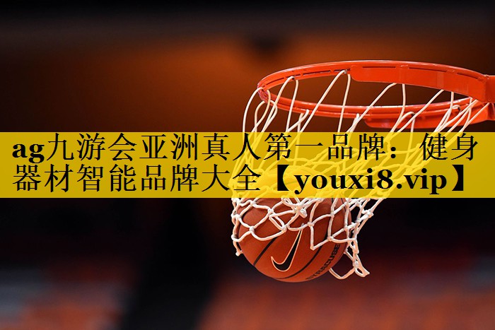 ag九游会亚洲真人第一品牌：健身器材智能品牌大全