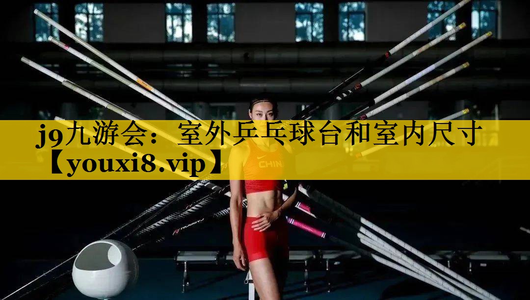 j9九游会：室外乒乓球台和室内尺寸