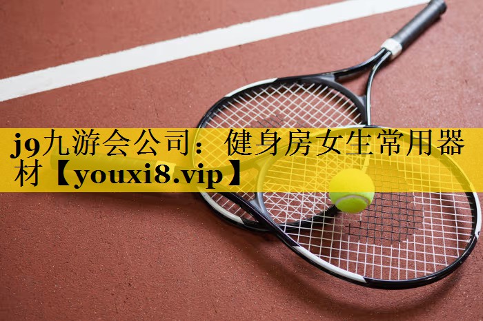 j9九游会公司：健身房女生常用器材