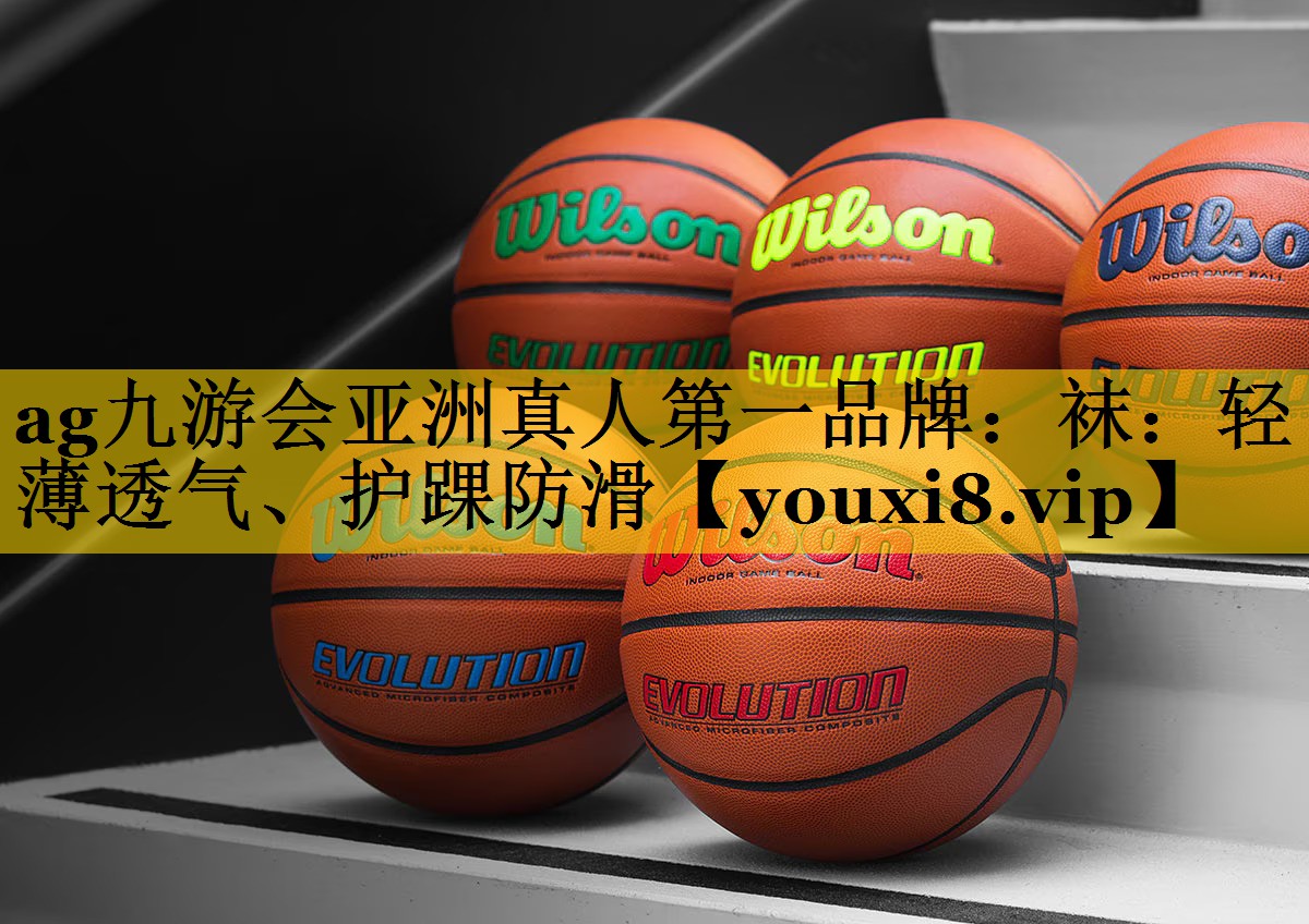 ag九游会亚洲真人第一品牌：袜：轻薄透气、护踝防滑