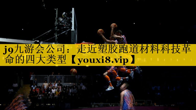 <strong>j9九游会公司：走近塑胶跑道材料科技革命的四大类型</strong>