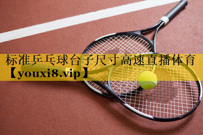 标准乒乓球台子尺寸高速直播体育