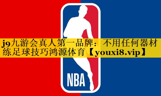 <strong>j9九游会真人第一品牌：不用任何器材练足球技巧鸿源体育</strong>