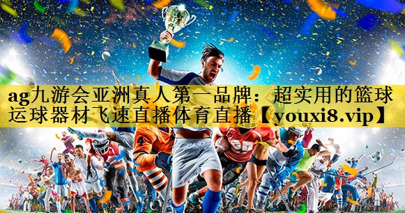 ag九游会亚洲真人第一品牌：超实用的篮球运球器材飞速直播体育直播