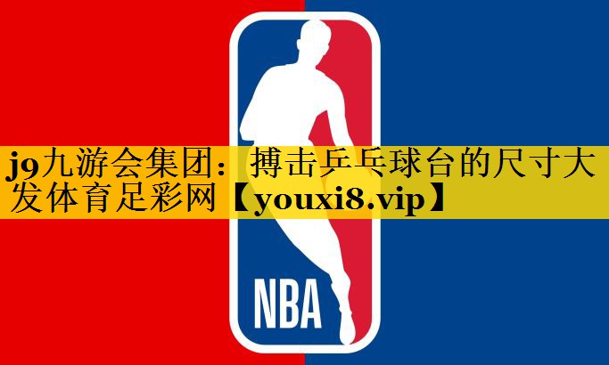 j9九游会集团：搏击乒乓球台的尺寸大发体育足彩网