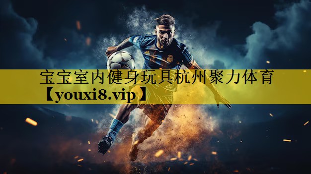 宝宝室内健身玩具杭州聚力体育