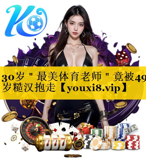 30岁＂最美体育老师＂竟被49岁糙汉抱走