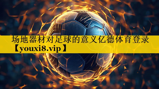 场地器材对足球的意义亿德体育登录