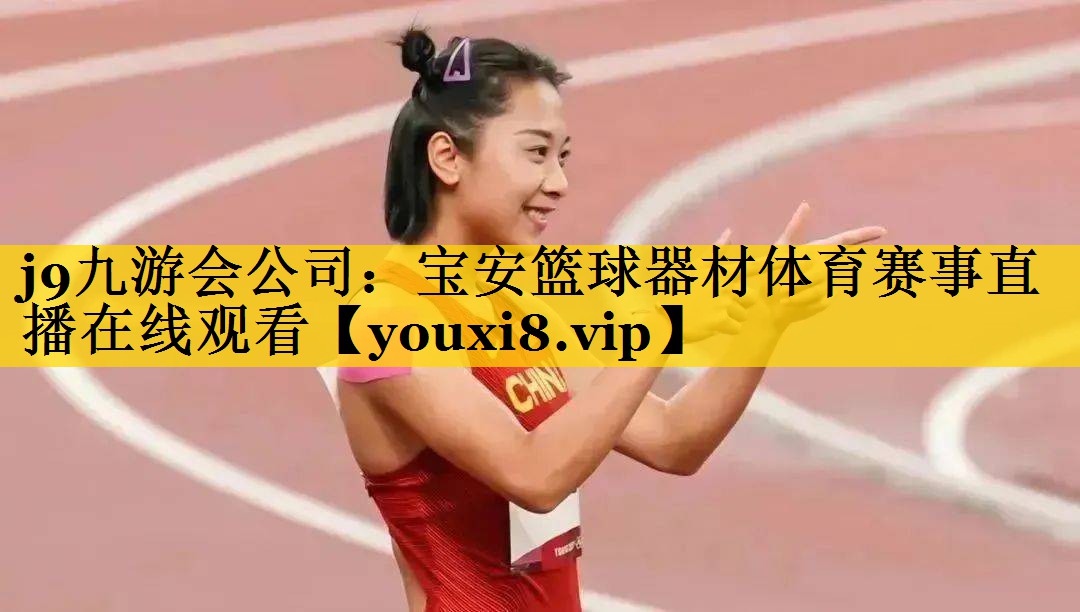 j9九游会公司：宝安篮球器材体育赛事直播在线观看