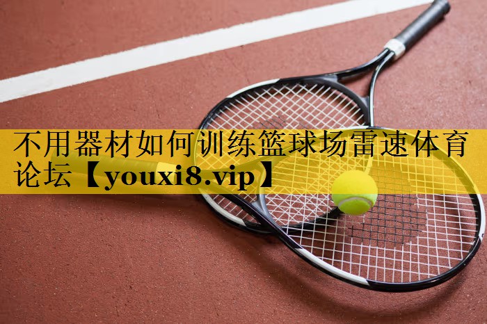 不用器材如何训练篮球场雷速体育论坛