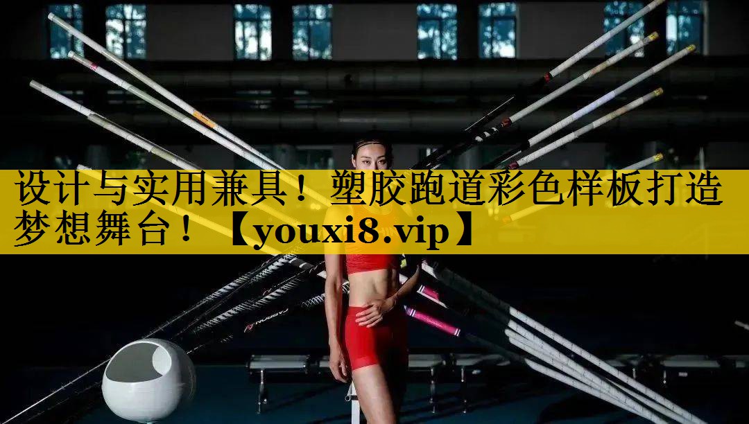 设计与实用兼具！塑胶跑道彩色样板打造梦想舞台！