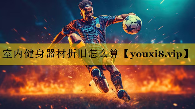 室内健身器材折旧怎么算
