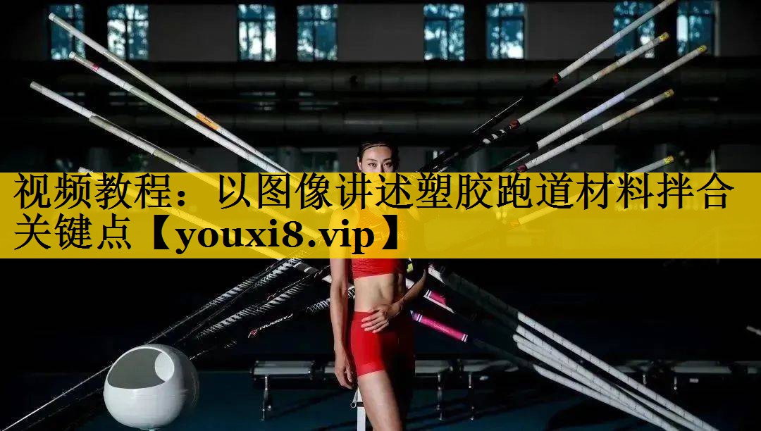 视频教程：以图像讲述塑胶跑道材料拌合关键点