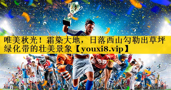 唯美秋光！霜染大地，日落西山勾勒出草坪绿化带的壮美景象